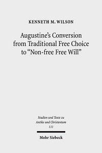 Kenneth M. Wilson: Augustine's Conversion from Traditional Choice to non-free Free Will